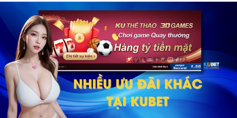 Nhiều ưu đãi hấp dẫn khác có mặt tại kubet mang đến cho hội viên khoản thưởng giá trị 