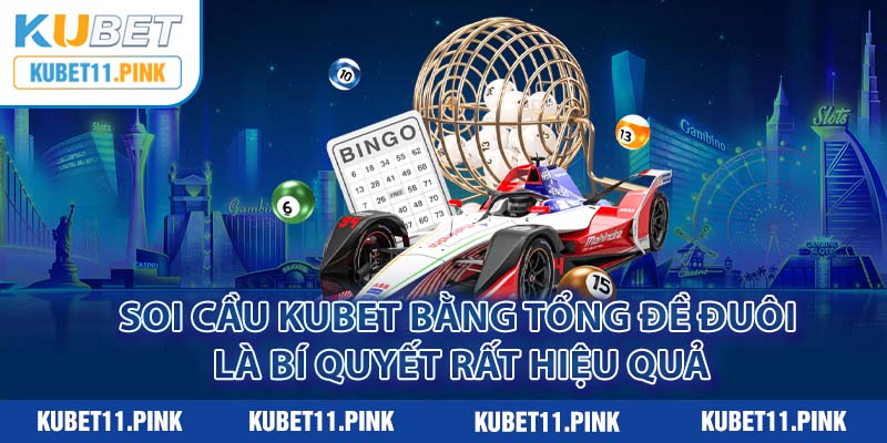 Soi cầu Kubet bằng tổng đề đuôi là bí quyết rất hiệu quả