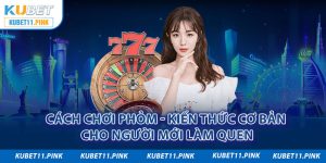 Cách Chơi Phỏm - Giúp Bạn Kiếm Tiền Dễ Dàng