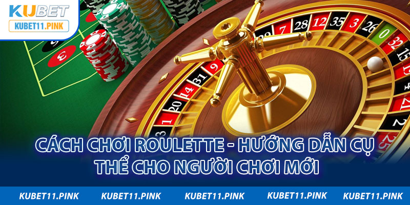 Cách Chơi Roulette - Hướng Dẫn Cụ Thể Cho Người Chơi Mới