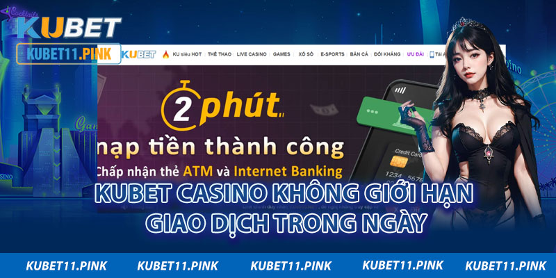 KUBET casino không giới hạn giao dịch trong ngày