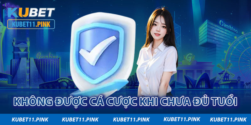 Không được cá cược khi chưa đủ tuổi cũng thể hiện việc chơi có trách nhiệm 