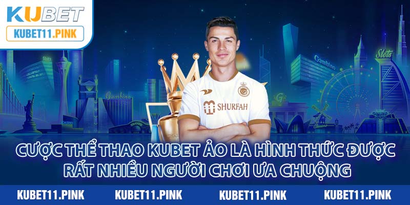 Cược thể thao Kubet ảo là hình thức được rất nhiều người chơi ưa chuộng