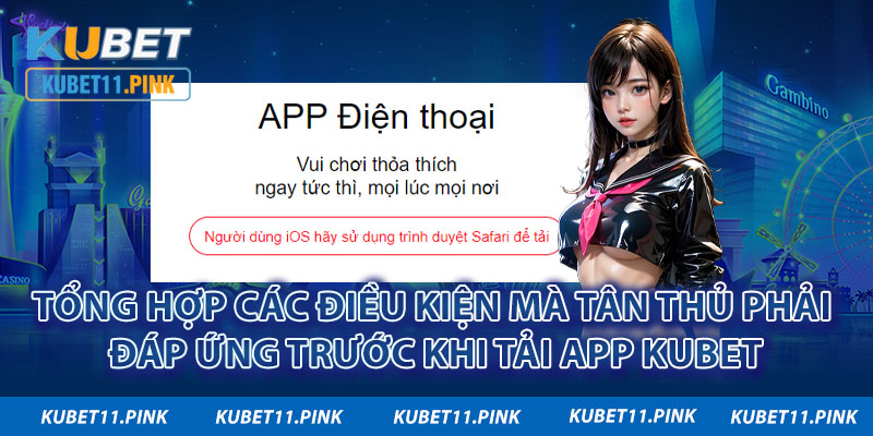 Tổng hợp các điều kiện mà tân thủ phải đáp ứng trước khi tải app KUBET