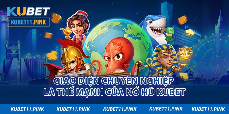 Giao diện chuyên nghiệp là thế mạnh của nổ hũ Kubet