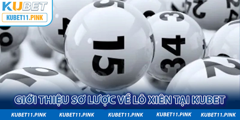 Giới thiệu sơ lược về lô xiên tại Kubet