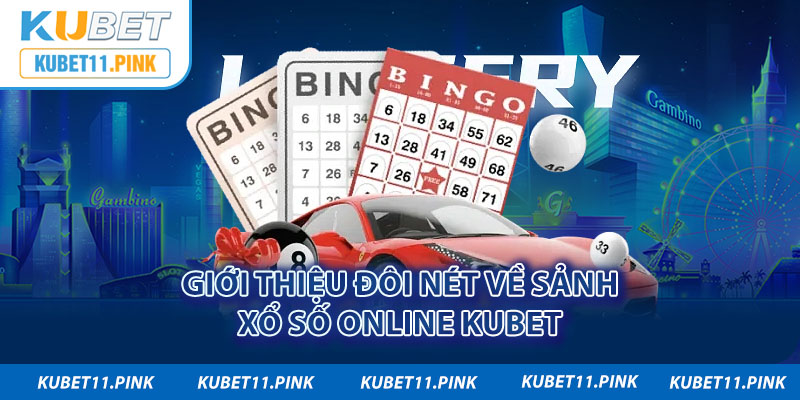 Giới thiệu đôi nét về sảnh xổ số online Kubet