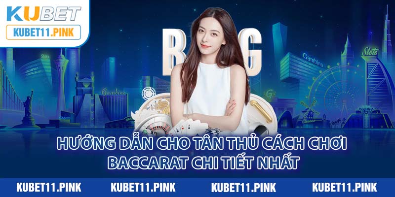 Hướng dẫn cho tân thủ cách chơi Baccarat chi tiết nhất