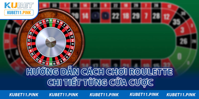 Hướng dẫn cách chơi Roulette chi tiết từng cửa cược