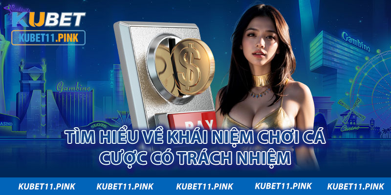 Tìm hiểu về khái niệm chơi cá cược có trách nhiệm 