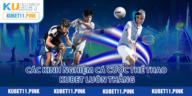 Các kinh nghiệm cá cược thể thao Kubet luôn thắng