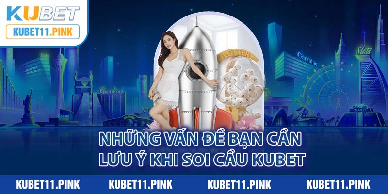 Những vấn đề bạn cần lưu ý khi soi cầu Kubet