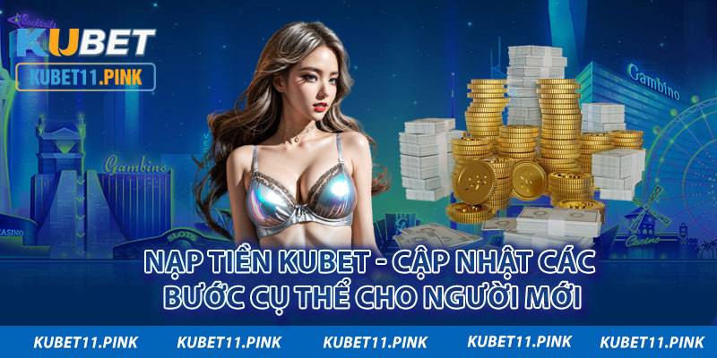 Nạp Tiền KUBET - Cập Nhật Các Bước Cụ Thể Cho Người Mới