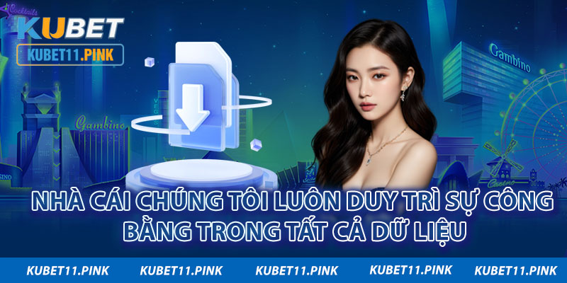 Nhà cái chúng tôi luôn duy trì sự công bằng trong tất cả dữ liệu