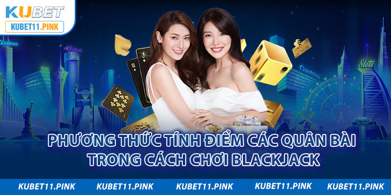 Phương thức tính điểm các quân bài trong cách chơi Blackjack