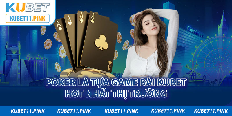 Poker là tựa game bài 3D Kubet hot nhất thị trường