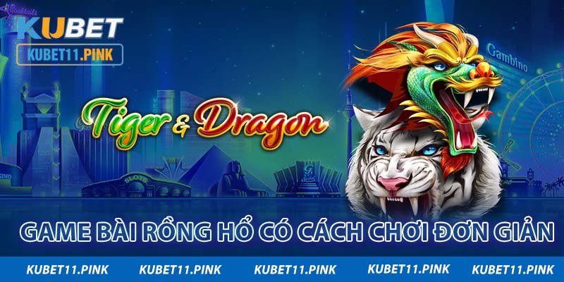 Game bài rồng hổ có cách chơi đơn giản