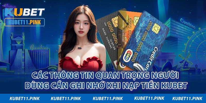 Các thông tin quan trọng người dùng cần ghi nhớ khi nạp tiền KUBET