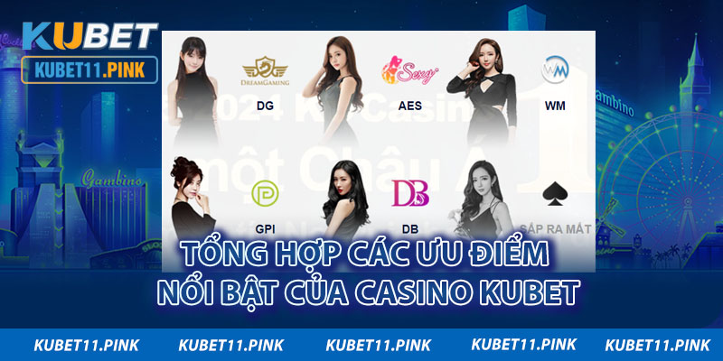 Tổng hợp các ưu điểm nổi bật của casino Kubet