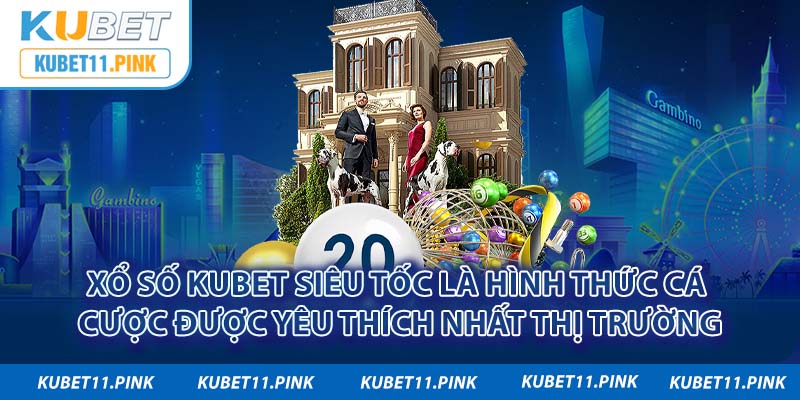 Xổ số kubet siêu tốc là hình thức cá cược được yêu thích nhất thị trường